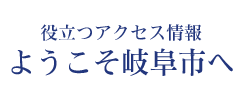 役立つアクセス情報　ようこそ岐阜市へ