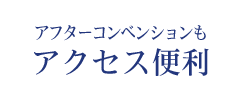 アフターコンベンションもアクセス便利