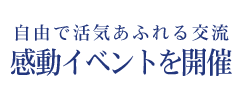 自由で活気あふれる交流　感動イベントを開催